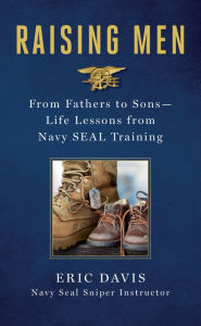 Title: Raising Men: Lessons Navy SEALs Learned from Their Training and Taught to Their Sons, Author: Eric Davis