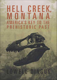 Title: Hell Creek, Montana: America's Key to the Prehistoric Past, Author: Lowell Dingus