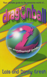 Title: Dragonball Z: An Unauthorized Guide, Author: Lois H. Gresh