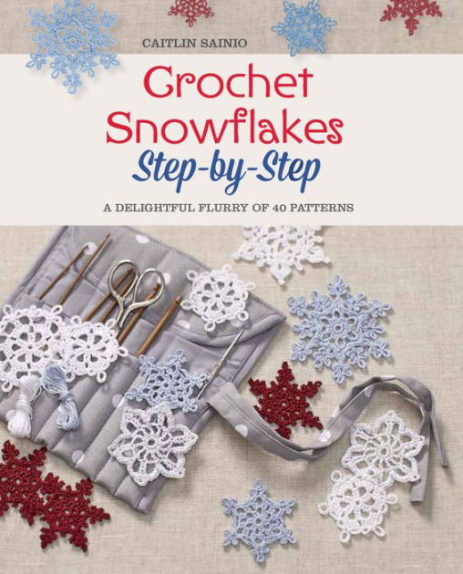 Crochet Snowflakes Step-by-Step: A Delightful Flurry of 40 Patterns ...