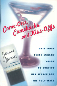 Title: Come-Ons, Comebacks, and Kiss-Offs: Date Lines Every Woman Needs to Survive Her Search for the Holy Male, Author: Jeanne Martinet