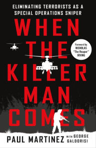 Title: When the Killer Man Comes: Eliminating Terrorists As a Special Operations Sniper, Author: Paul Martinez