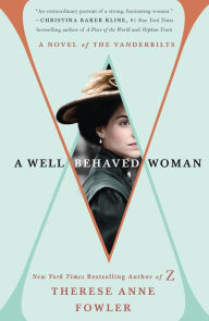 Title: A Well-Behaved Woman: A Novel of the Vanderbilts, Author: Therese Anne Fowler