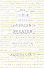 The Curse of the Boyfriend Sweater: Essays on Crafting