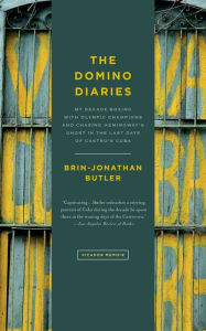 Title: The Domino Diaries: My Decade Boxing with Olympic Champions and Chasing Hemingway's Ghost in the Last Days of Castro's Cuba, Author: Brin-Jonathan Butler