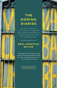 Title: The Domino Diaries: My Decade Boxing with Olympic Champions and Chasing Hemingway's Ghost in the Last Days of Castro's Cuba, Author: Brin-Jonathan Butler