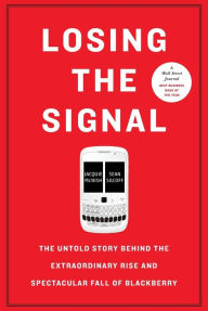 Title: Losing the Signal: The Untold Story Behind the Extraordinary Rise and Spectacular Fall of BlackBerry, Author: Jacquie McNish