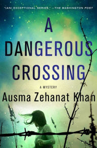 Title: A Dangerous Crossing (Rachel Getty and Esa Khattak Series #4), Author: Ausma Zehanat Khan