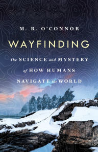 Title: Wayfinding: The Science and Mystery of How Humans Navigate the World, Author: M. R. O'Connor