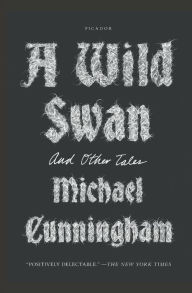 Title: A Wild Swan: And Other Tales, Author: Michael Cunningham
