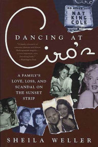 Title: Dancing at Ciro's: A Family's Love, Loss, and Scandal on the Sunset Strip, Author: Sheila Weller