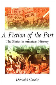 Title: A Fiction of the Past: The Sixties in American History, Author: Dominick Cavallo