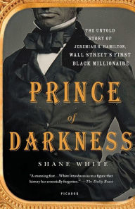 Title: Prince of Darkness: The Untold Story of Jeremiah G. Hamilton, Wall Street's First Black Millionaire, Author: Shane White