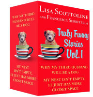 Truly Funny Stories Vol. 1: Why My Third Husband Will Be a Dog and My Nest Isn't Empty, It Just Has More Closet Space