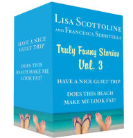 Title: Truly Funny Stories Vol. 3: Have a Nice Guilt Trip and Does This Beach Make Me Look Fat?, Author: Lisa Scottoline