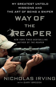 Title: Way of the Reaper: My Greatest Untold Missions and the Art of Being a Sniper, Author: Nicholas Irving