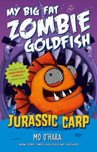 Title: Jurassic Carp (My Big Fat Zombie Goldfish Series #6), Author: Mo O'Hara