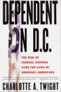 Dependent on D.C.: The Rise of Federal Control Over the Lives of Ordinary Americans