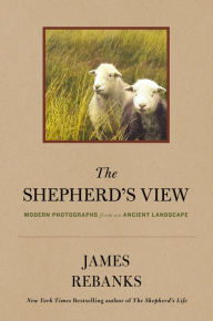Title: The Shepherd's View: Modern Photographs From an Ancient Landscape, Author: James Rebanks