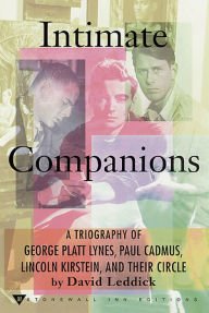 Title: Intimate Companions: A Triography of George Platt Lynes, Paul Cadmus, Lincoln Kirstein, and Their Circle, Author: David Leddick