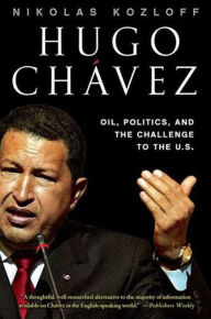 Title: Hugo Chávez: Oil, Politics, and the Challenge to the U.S., Author: Nikolas Kozloff