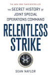 Alternative view 1 of Relentless Strike: The Secret History of Joint Special Operations Command