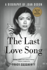 Title: The Last Love Song: A Biography of Joan Didion, Author: Tracy Daugherty