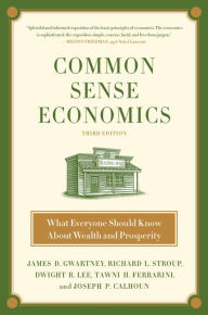 Title: Common Sense Economics: What Everyone Should Know About Wealth and Prosperity, Author: James D. Gwartney