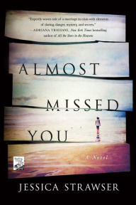Title: Almost Missed You: A Novel, Author: Jessica Strawser