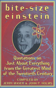 Title: Bite-Size Einstein: Quotations on Just About Everything from the Greatest Mind of the Twentieth Century, Author: Albert Einstein