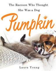 Title: Pumpkin: The Raccoon Who Thought She Was a Dog, Author: Laura Young
