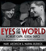 Title: Eyes of the World: Robert Capa, Gerda Taro, & the Invention of Modern Photojournalism, Author: Marc Aronson