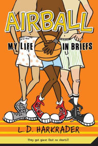 Title: Airball: My Life in Briefs, Author: L.D. Harkrader