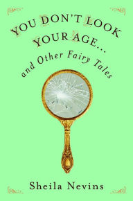 Title: You Don't Look Your Age...and Other Fairy Tales, Author: Sheila Nevins
