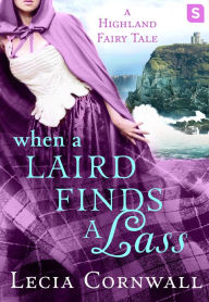 Title: When a Laird Finds a Lass: A Highland Fairy Tale, Author: Lecia Cornwall