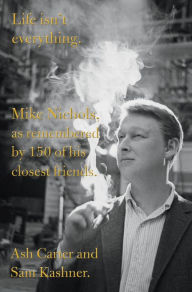 Title: Life Isn't Everything: Mike Nichols, as Remembered by 150 of His Closest Friends, Author: Ash Carter