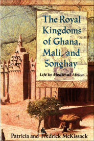 Title: The Royal Kingdoms of Ghana, Mali, and Songhay: Life in Medieval Africa, Author: Patricia C. McKissack