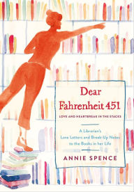 Title: Dear Fahrenheit 451: Love and Heartbreak in the Stacks, Author: Annie Spence