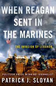 Title: When Reagan Sent in the Marines: The Invasion of Lebanon, Author: Patrick J. Sloyan