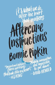Title: Aftercare Instructions: A Novel, Author: Bonnie Pipkin