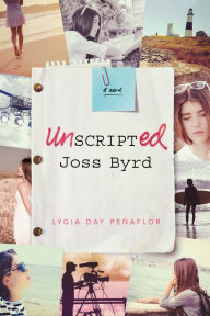 Title: Unscripted Joss Byrd: A Novel, Author: Lygia Day Penaflor
