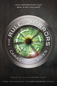 Title: The Rule of Mirrors: Book Two of the Vault of Dreamers Trilogy, Author: Caragh M. O'Brien
