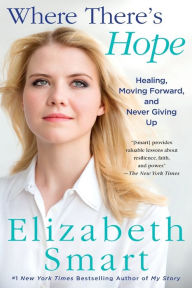 Title: Where There's Hope: Healing, Moving Forward, and Never Giving Up, Author: Elizabeth Smart