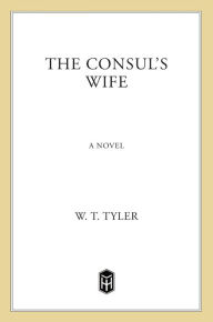 Title: The Consul's Wife: A Novel, Author: W. T. Tyler