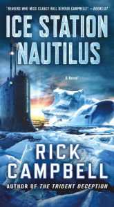 Title: Ice Station Nautilus: A Novel, Author: Rick Campbell