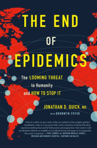 Title: The End of Epidemics: The Looming Threat to Humanity and How to Stop It, Author: Jonathan D. Quick