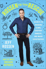 Title: Rossen to the Rescue: Secrets to Avoiding Scams, Everyday Dangers, and Major Catastrophes, Author: Jeff Rossen