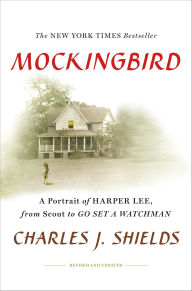 Title: Mockingbird: A Portrait of Harper Lee, from Scout to Go Set a Watchman, Author: Charles J. Shields
