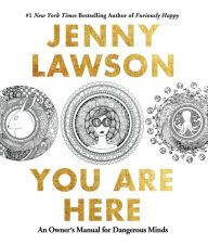 Title: You Are Here: An Owner's Manual for Dangerous Minds, Author: Jenny Lawson