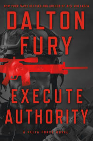 Title: Execute Authority: A Delta Force Novel, Author: Dalton Fury